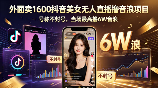 外面卖1600抖音美女无人直播撸音浪项目，号称不封号，当场最高撸6W音浪！【附详细教程】-源创文化:轻创终点站