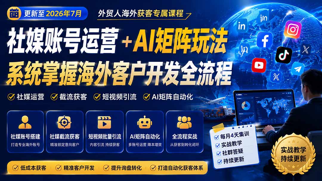 外贸人海外获客专属课程-更新8月,讲解社媒账号运营AI矩阵玩法,,系统掌握海外客户开发全流程实战方法-轻创终点站