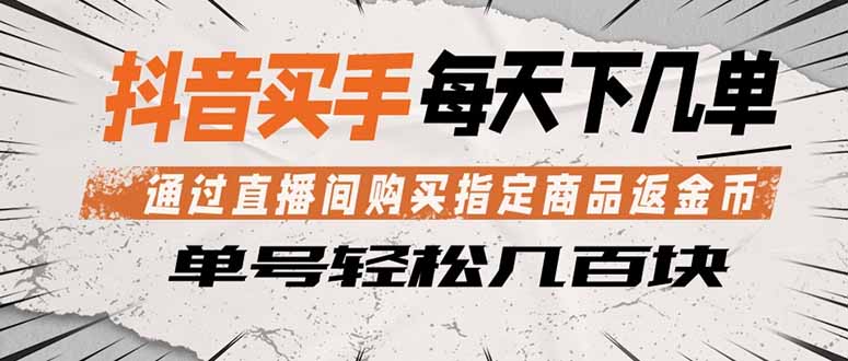 抖音买手 通过直播间购买指定商品返金币  每天几单 轻松几百块-源创文化:轻创终点站