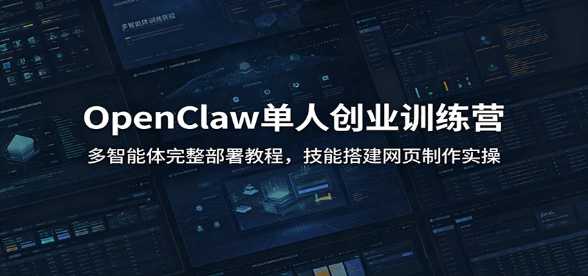 OpenClaw单人创业训练营:多智能体完整部署教程,技能搭建网页制作实操-源创文化:轻创终点站