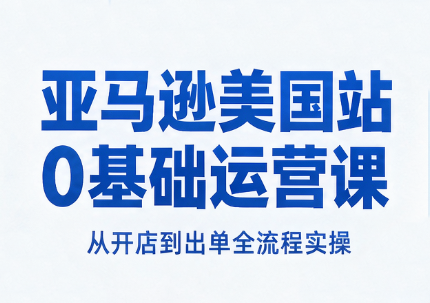 亚马逊美国站0基础运营课-轻创终点站