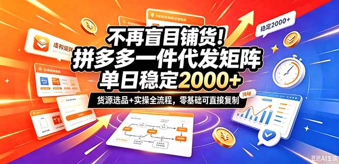 不再盲目铺货！拼多多一件代发矩阵落地攻略，提供优质货源店铺运营全流程，零基础可直接复制-轻创终点站
