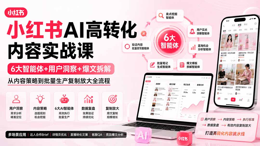 小红书AI高转化内容实战课：6大智能体+用户洞察+爆文拆解，从内容策略到批量生产复制放大全流程-轻创终点站