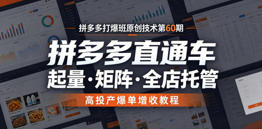 拼多多打爆班原创技术第60期，拼多多直通车，起量・矩阵・全店托管，高投产爆单增收教程-源创文化:轻创终点站