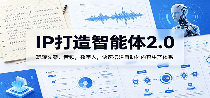 IP打造智能体2.0：玩转文案，音频，数字人，快速搭建自动化内容生产体系-源创文化:轻创终点站