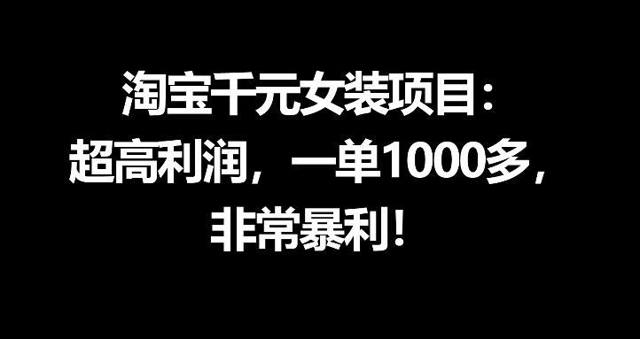 淘宝千元女装项目：超高利润，一单1000多，非常暴利-源创文化:轻创终点站