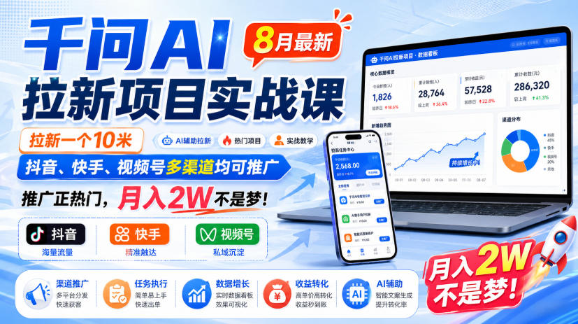 千问AI拉新项目实战课8月最新,拉新一个10米,抖音、快手、视频号多渠道均可推广,推广正热门,月入2W不是梦!(更新0908)