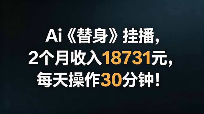 Ai替身挂播，2个月收入18731元，每天操作30分钟！-源创文化:轻创终点站