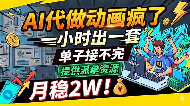 AI代做动画疯了，一小时出一套，单子接不完，提供派单资源，月稳2W！-源创文化:轻创终点站