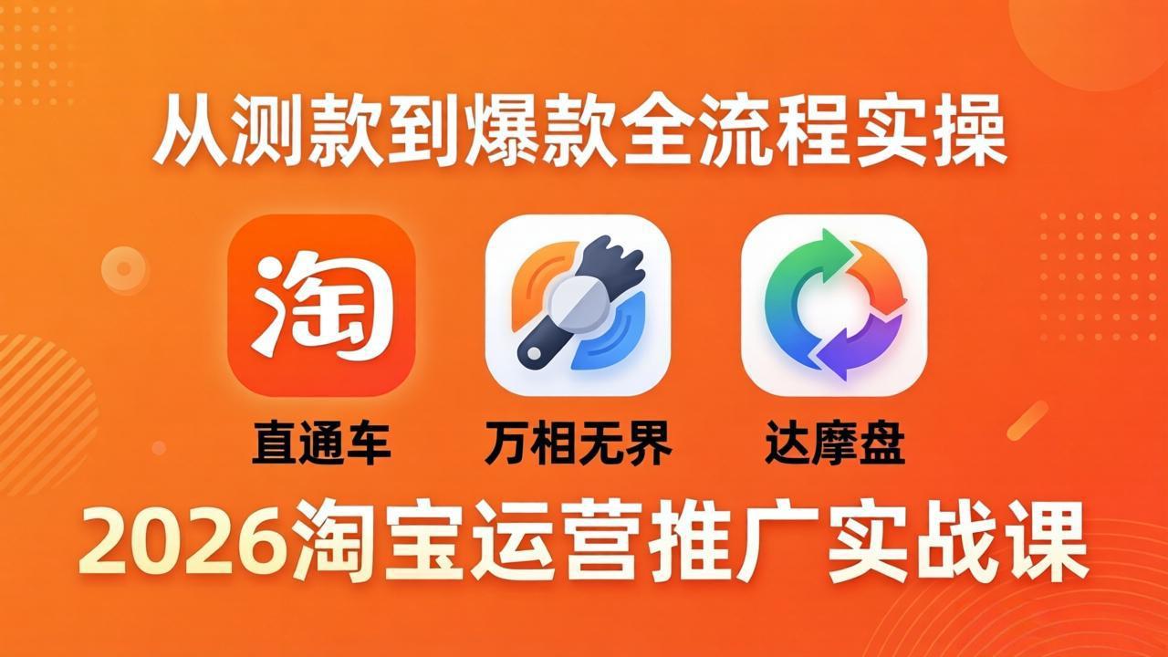 2026淘宝运营推广实战课-更新4月20：直通车 + 万相无界 + 达摩盘，从测款到爆款全流程实操-源创文化:轻创终点站