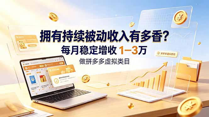 拥有持续被动收入有多香?做拼多多虚拟类目,每月稳定增收 1-3 万-源创文化:轻创终点站