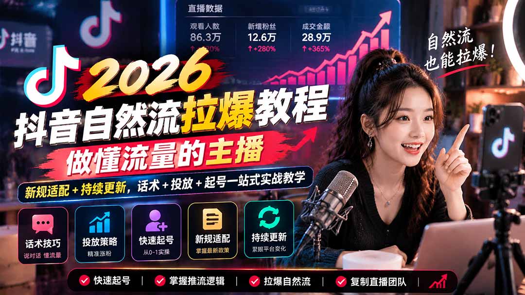 抖音自然流拉爆教程-更新1023：做懂流量的主播，新规适配+持续更新，话术+投放+起号一站式实战教学-轻创终点站