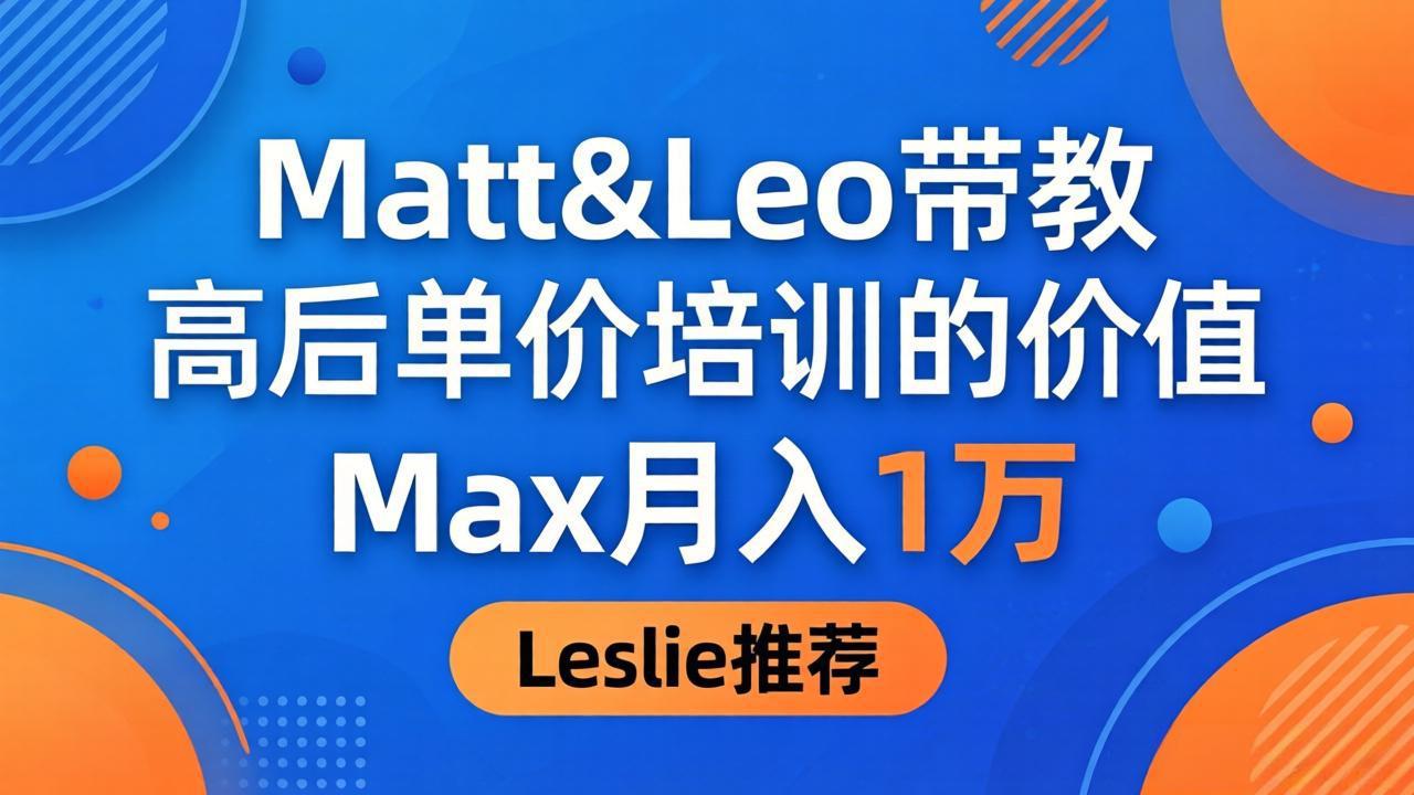 为啥都夸这高客单价培训？Matt&Leo 带教，Max 月入 1 万、Leslie 说最值！-源创文化:轻创终点站