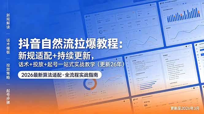 抖音自然流拉爆教程：新规适配+持续更新，话术+投放+起号一站式实战教学(更新26年5月11-源创文化:轻创终点站