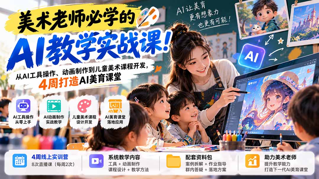 美术老师必学的AI教学实战课！从AI工具操作、动画制作到儿童美术课程开发，4周打造AI美育课堂-轻创终点站