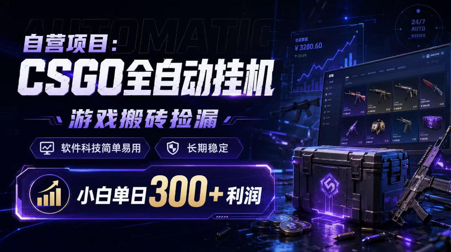 自营项目：CSGO全自动挂G，游戏搬砖捡漏，软件科技简单易用，长期稳定，小白单日300+利润【揭秘】-轻创终点站