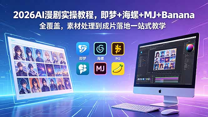 2026AI漫剧实操教程，即梦+海螺+MJ+Banana全覆盖，素材处理到成片落地一站式教学-源创文化:轻创终点站