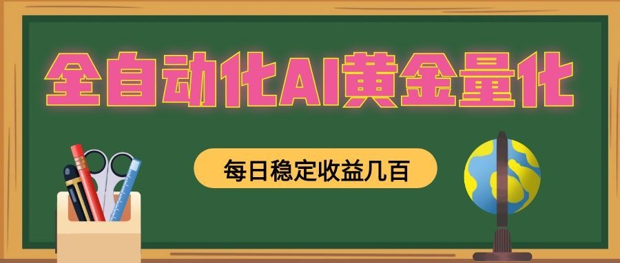 全自动化AI黄金量化,每日稳定收益几百,可放大,可随时变现!-源创文化:轻创终点站