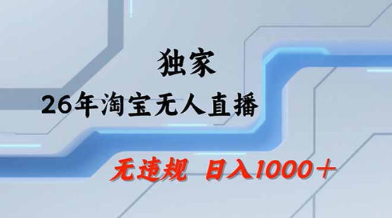 2026最新技术淘宝无人直播带货教学，不封号，不违规，公+私玩法，操作简单，日入1k+【揭秘】-源创文化:轻创终点站