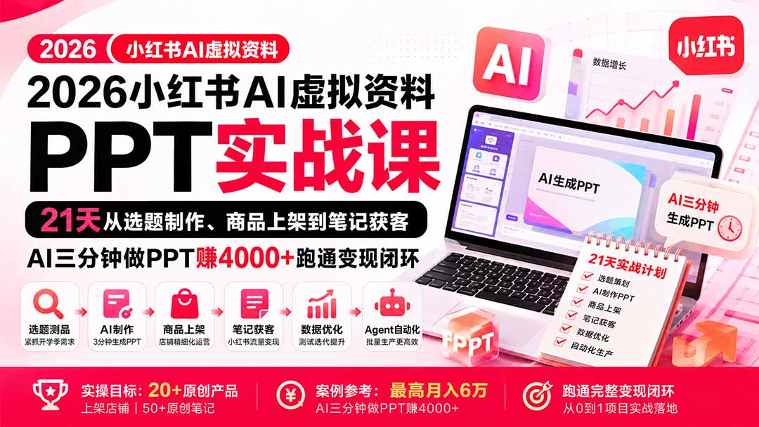 2026小红书AI虚拟资料PPT实战课：21天从选题制作、商品上架到笔记获客，AI三分钟做PPT赚4000+跑通变现闭环-轻创终点站