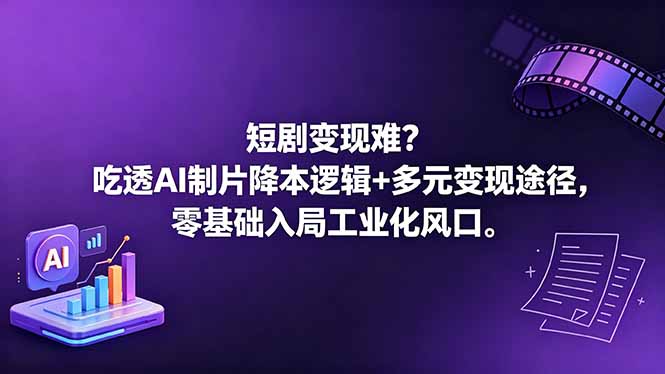 短剧变现难？吃透AI制片降本逻辑+多元变现途径，零基础入局工业化风口-源创文化:轻创终点站