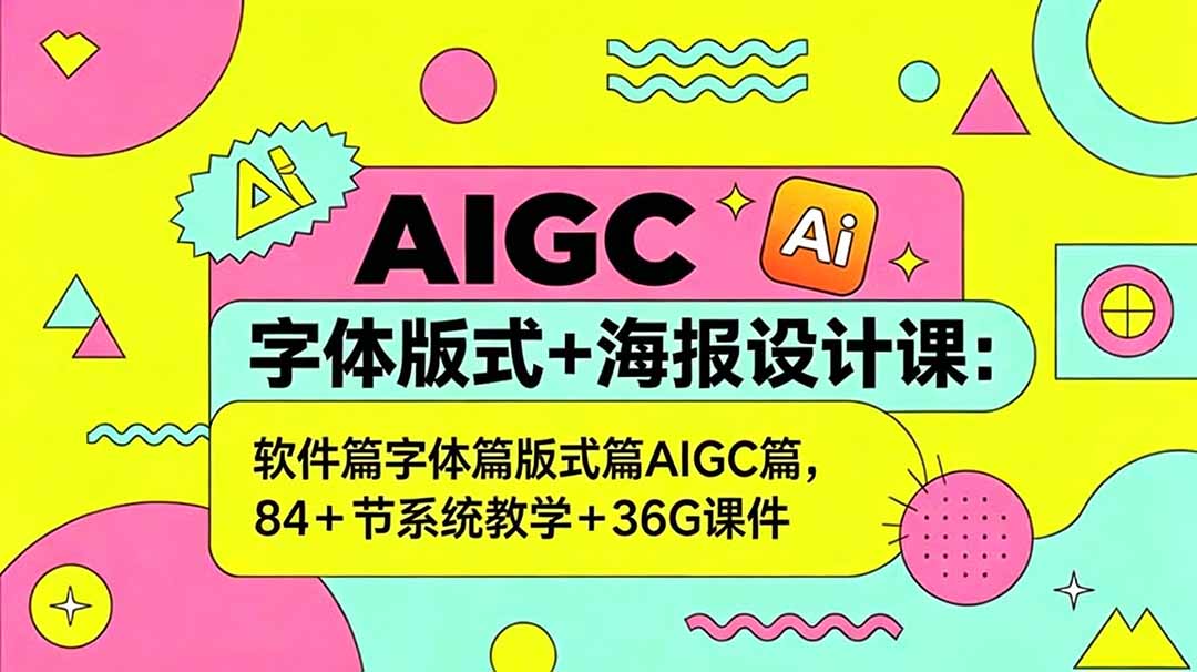 AIGC字体版式+海报设计课：软件篇字体篇版式篇AIGC篇，系统教学+36G课件-源创文化:轻创终点站