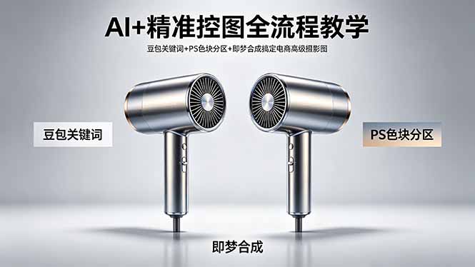 AI+精准控图全流程教学 豆包关键词+PS色块分区+即梦合成搞定电商高级摄影图-源创文化:轻创终点站