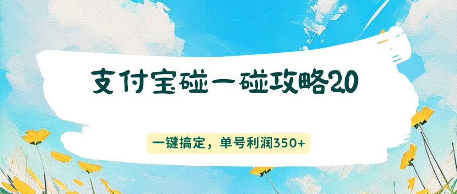 支付宝碰一碰攻略2.0，一键搞定，单号利润350+-源创文化:轻创终点站
