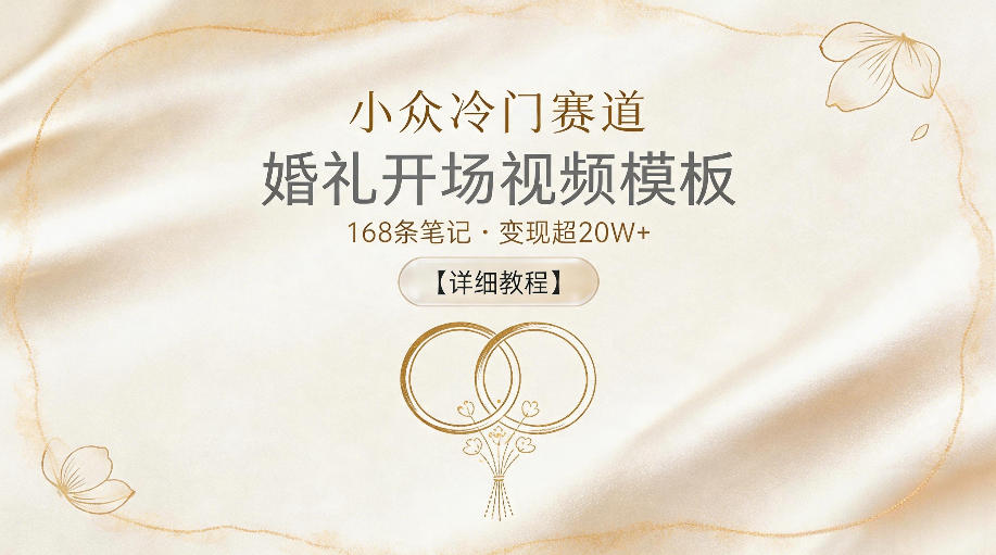 小众冷门赛道，婚礼开场视频模板，168条笔记，变现超20W+【详细教程】-源创文化:轻创终点站