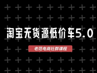 淘宝无货源价车5.0，​2026最新VIP淘宝无货源课程，1688代发，蓝海选品，零成本创业首选(更新26年8月3日)-轻创终点站