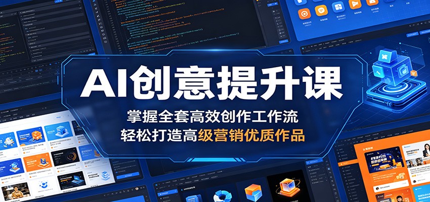 AI创意提升课：掌握全套高效创作工作流，轻松打造高级营销优质作品-源创文化:轻创终点站