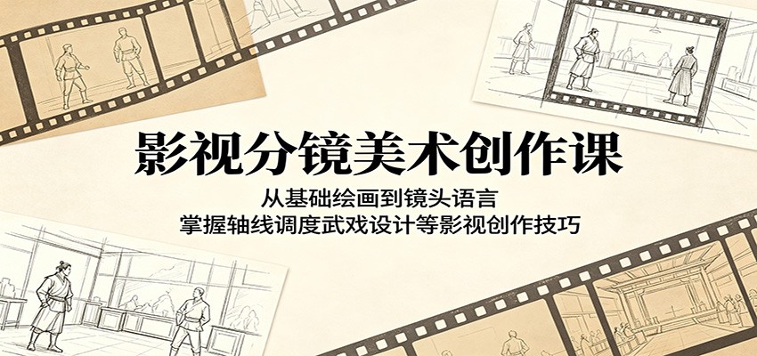 影视分镜美术创作课：从基础绘画到镜头语言，掌握轴线调度武戏设计等影视创作技巧-源创文化:轻创终点站