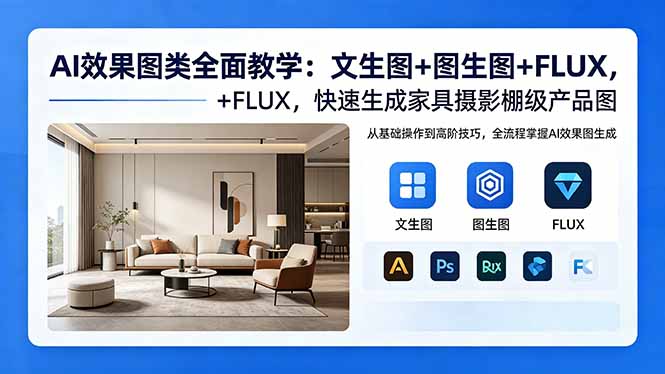 AI效果图类全面教学：文生图+图生图+FLUX，快速生成家具摄影棚级产品图-源创文化:轻创终点站
