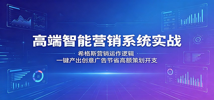 高端智能营销系统实战：希格斯营销运作逻辑，一键产出创意广告节省高额策划开支-源创文化:轻创终点站