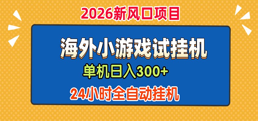 单机日产300+，海外广告小游戏试玩搬砖，24小时脚本全自动挂机-轻创终点站