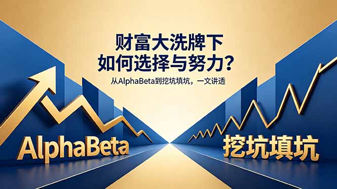 付费文章：财富大洗牌下如何选择与努力？从AlphaBeta到挖坑填坑，一文讲透-源创文化:轻创终点站
