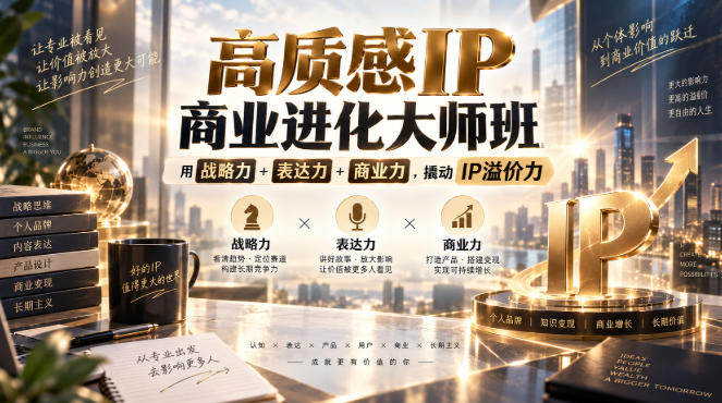 高质感IP商业进化大师班，用战略力+表达力+商业力，撬动IP溢价力-轻创终点站