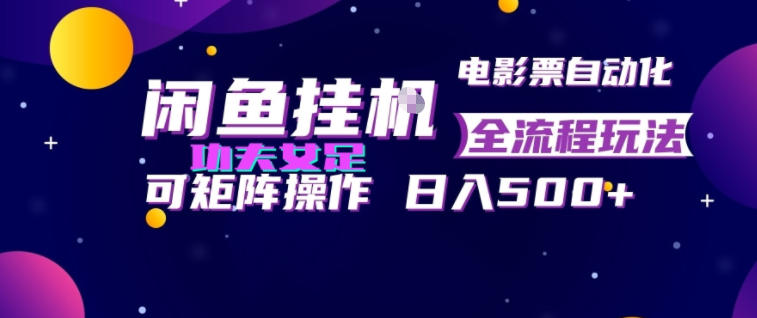 闲鱼挂G卖电影票自动全流程玩法，可矩阵操作，轻松日入500+【揭秘】-轻创终点站