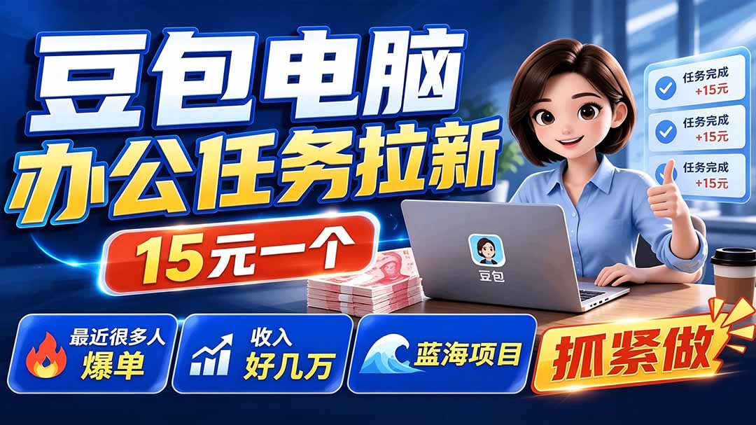 豆包电脑办公任务拉新项目-更新,单价15元,最近很多人爆单,收入好几万,转化率超高,达人闭眼冲-轻创终点站
