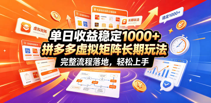 单日收益稳定1000+，拼多多虚拟矩阵长期玩法，完整流程落地，轻松上手【揭秘】-源创文化:轻创终点站