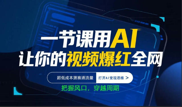 一节课用AI让你的视频爆红全网,超低成本测赛道流量,打开AI变现思维,把握风口,穿越周期-源创文化:轻创终点站