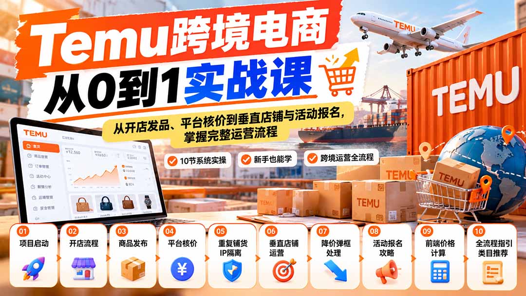【无水印】Temu跨境电商从0到1实战课：从开店发品、平台核价到垂直店铺与活动报名，掌握完整运营流程-轻创终点站