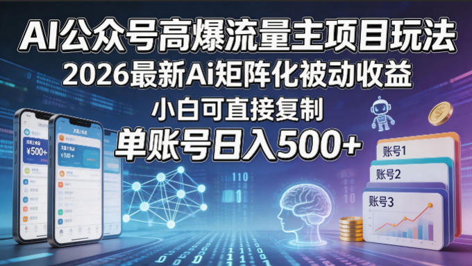 AI公众号高爆流量主项目玩法，2026最新Ai矩阵化被动收益，小白可直接复制，单账号日入500+-源创文化:轻创终点站