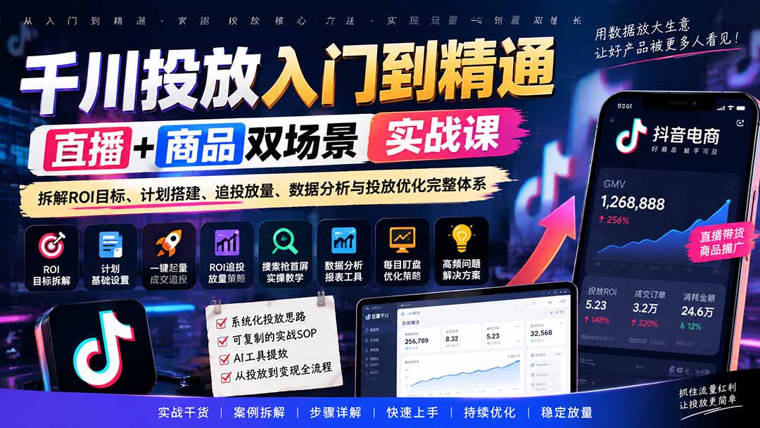 千川投放入门到精通实战课｜直播+商品双场景拆解ROI目标、计划搭建、追投放量、数据分析与投放优化完整体系-轻创终点站