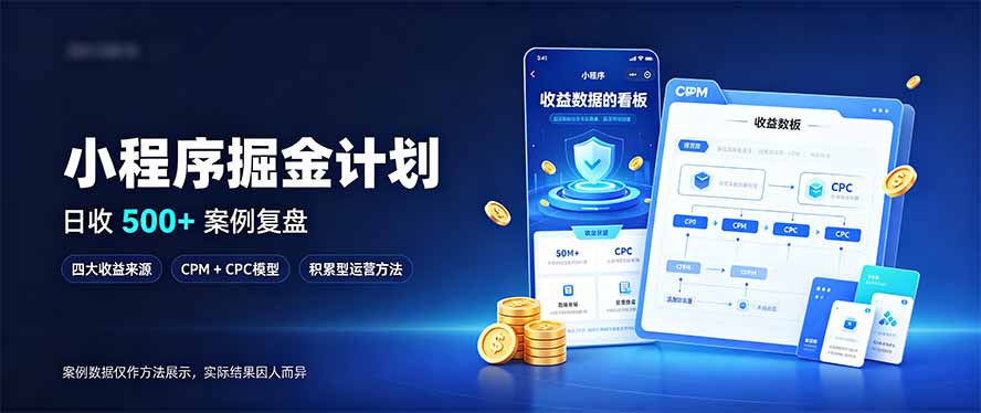 小程序掘金计划，日收500+，四大收益来源，玩转CPM+CPC收益，积累型副业-轻创终点站