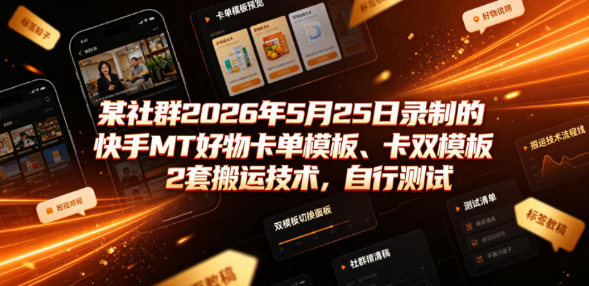 某社群2026年5月25日录制的快手MT好物卡单模板、卡双模板2套搬运技术，自行测试-源创文化:轻创终点站