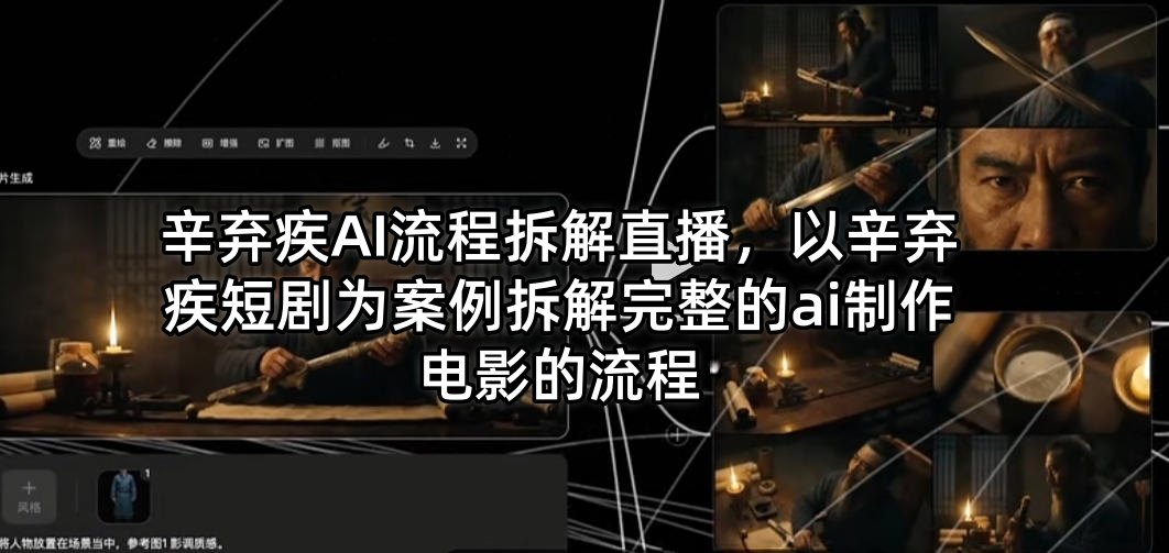 辛弃疾AI流程拆解直播，以辛弃疾短剧为案例拆解完整的ai制作电影的流程-源创文化:轻创终点站