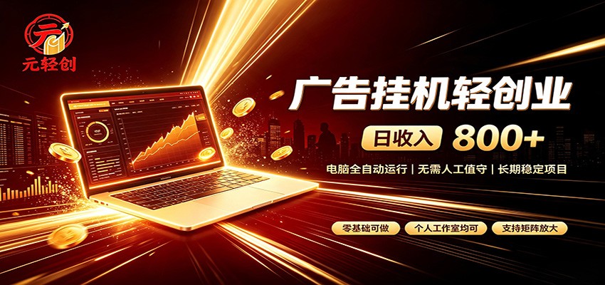 广告挂机收益稳定可观，日入可达800+，小白轻松上手-轻创终点站