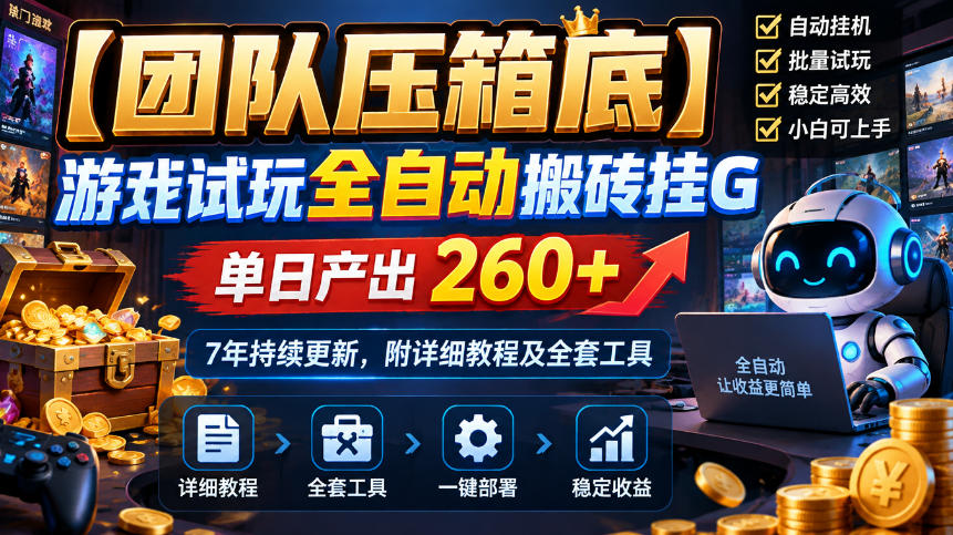 【团队压箱底】游戏试玩全自动搬砖挂G，单日产出260+，7年持续更新，附详细教程及全套工具【揭秘】-轻创终点站