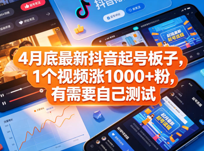 4月底最新抖音起号板子，1个视频涨1000+粉，有需要自己测试-源创文化:轻创终点站